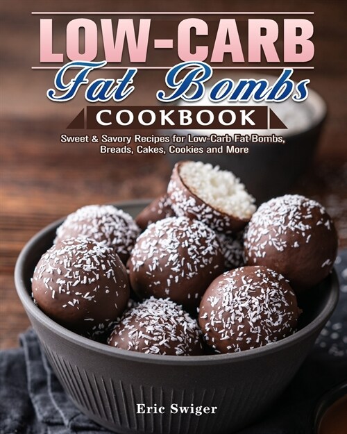 Low-Carb Fat Bombs Cookbook: Sweet & Savory Recipes for Low-Carb Fat Bombs, Breads, Cakes, Cookies and More (Paperback)