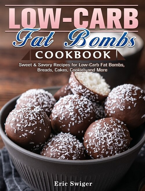 Low-Carb Fat Bombs Cookbook: Sweet & Savory Recipes for Low-Carb Fat Bombs, Breads, Cakes, Cookies and More (Hardcover)
