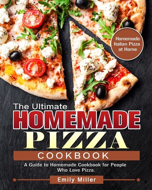 The Ultimate Homemade Pizza Cookbook: A Guide to Homemade Cookbook for People Who Love Pizza. (Homemade Italian Pizza at Home) (Paperback)