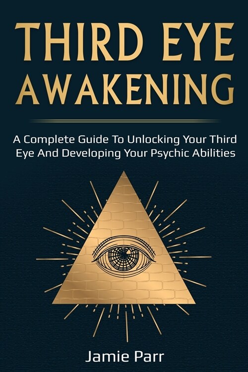 Third Eye Awakening: A Complete Guide to Awakening Your Third Eye and Developing Your Psychic Abilities (Paperback)