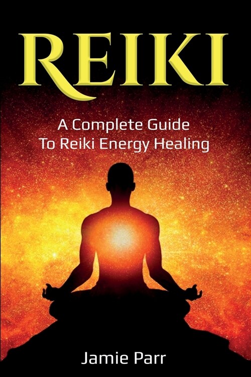 Reiki: A Complete Guide to Reiki Energy Healing (Paperback)