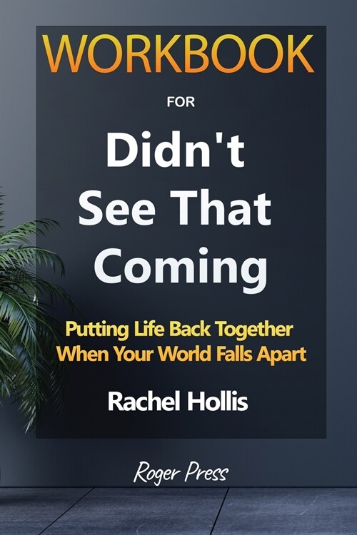 Workbook for Didnt See that coming: Putting Life Back Together When Your World Falls Apart By Rachel Hollis (Paperback)