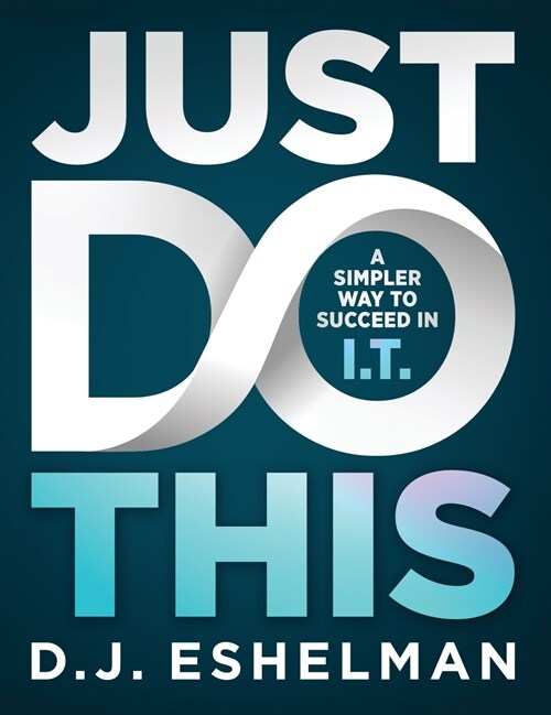 Just Do This: A Simpler Way to Succeed in I.T. (Hardcover)