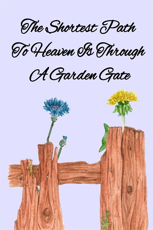 The Shortest Path To Heaven Is Through A Garden Gate: Gardening Gifts For Women Under 20 Dollars - Vegetable Growing Journal - Gardening Planner And L (Paperback)