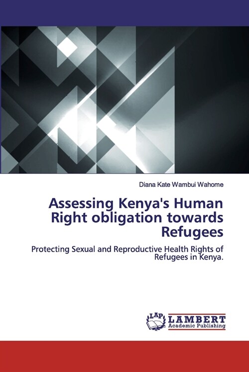 Assessing Kenyas Human Right obligation towards Refugees (Paperback)