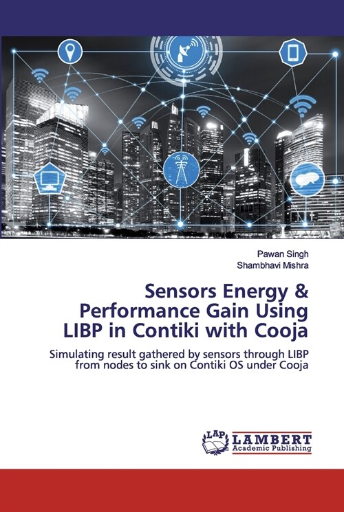 Sensors Energy & Performance Gain Using LIBP in Contiki with Cooja (Paperback)