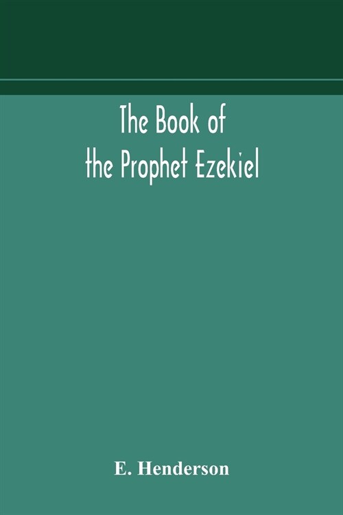 The book of the prophet Ezekiel: translated from the original Hebrew: with a commentary, critical, philological, and exegetical (Paperback)