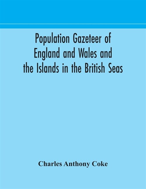 Population gazeteer of England and Wales and the Islands in the British Seas: showing the number of inhabitants of every parish and place according to (Paperback)