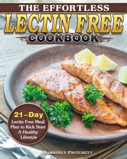 The Effortless Lectin Free Cookbook: 21-Day Lectin Free Meal Plan to Kick Start A Healthy Lifestyle (Paperback)