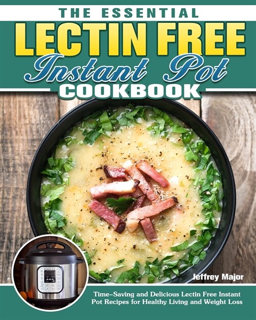 The Essential Lectin Free Instant Pot Cookbook: Time-Saving and Delicious Lectin Free Instant Pot Recipes for Healthy Living and Weight Loss (Paperback)