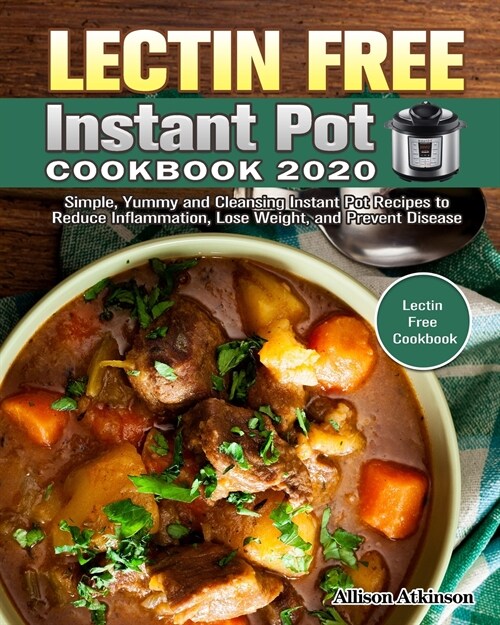 Lectin Free Instant Pot Cookbook 2020: Simple, Yummy and Cleansing Instant Pot Recipes to Reduce Inflammation, Lose Weight, and Prevent Disease. (Lect (Paperback)