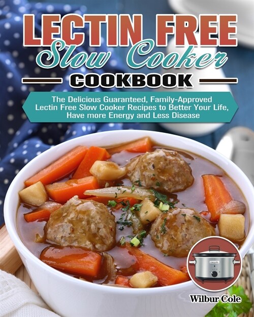 Lectin Free Slow Cooker Cookbook: The Delicious Guaranteed, Family-Approved Lectin Free Slow Cooker Recipes to Better Your Life, Have more Energy and (Paperback)