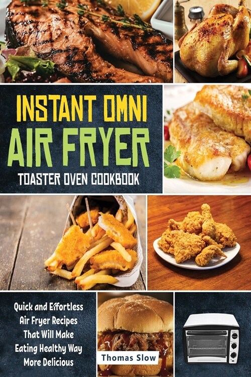 Instant Omni Air Fryer Toaster Oven Cookbook: Quick and Effortless Air Fryer Recipes That Will Make Eating Healthy Way More Delicious (Paperback)