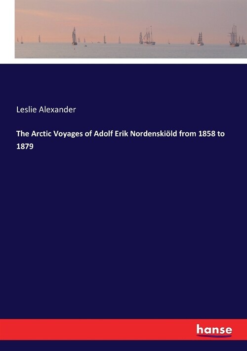 The Arctic Voyages of Adolf Erik Nordenski?d from 1858 to 1879 (Paperback)