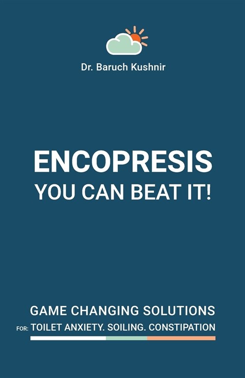 Encopresis- you can beat it!: Game-changing solutions for Toilet Anxiety, Soiling, Constipation (Paperback)