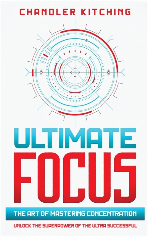 Ultimate Focus: The Art of Mastering Concentration: Unlock the Superpower of the Ultra Successful (Paperback)