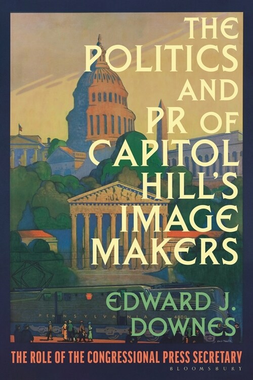 The Politics and PR of Capitol Hills Image Makers: The Role of the Congressional Press Secretary (Paperback)