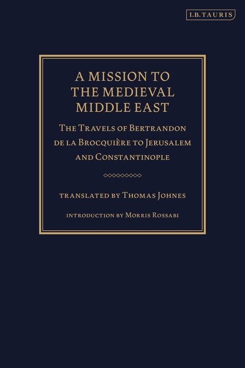 A Mission to the Medieval Middle East : The Travels of Bertrandon de la Brocquiere to Jerusalem and Constantinople (Paperback)