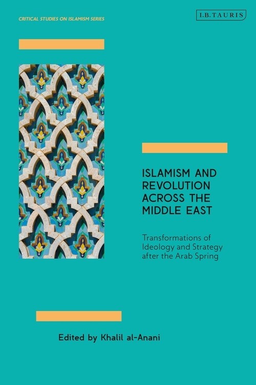 Islamism and Revolution Across the Middle East : Transformations of Ideology and Strategy After the Arab Spring (Hardcover)