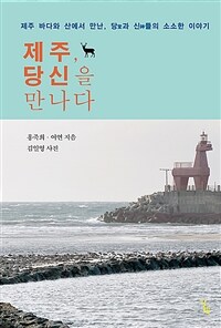 제주, 당신을 만나다 :제주 바다와 산에서 만난 당과 신들의 소소한 이야기 