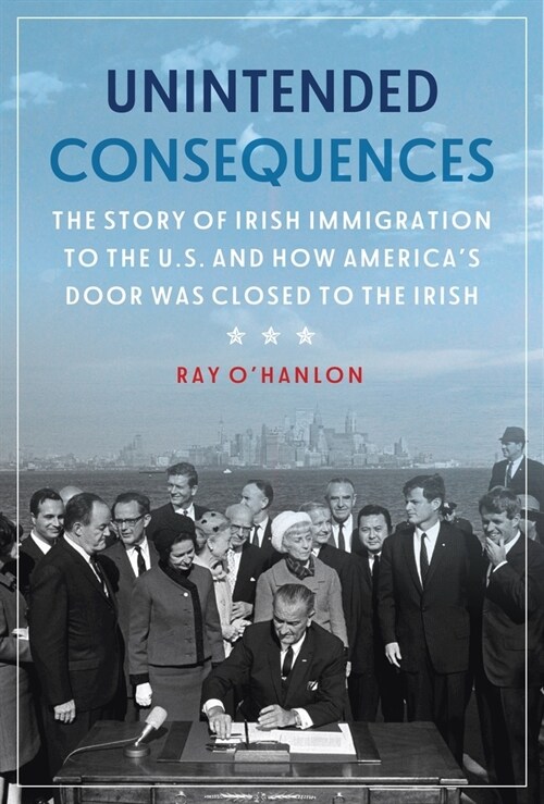 Unintended Consequences: The Story of Irish Immigration to the U.S. and How Americas Door Was Closed to the Irish (Paperback)