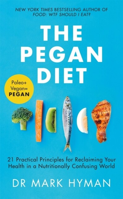 The Pegan Diet : 21 Practical Principles for Reclaiming Your Health in a Nutritionally Confusing World (Paperback)