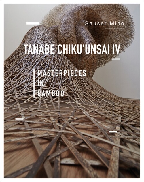 Tanabe Chikuunsai IV : Masterpieces in Bamboo (Hardcover)