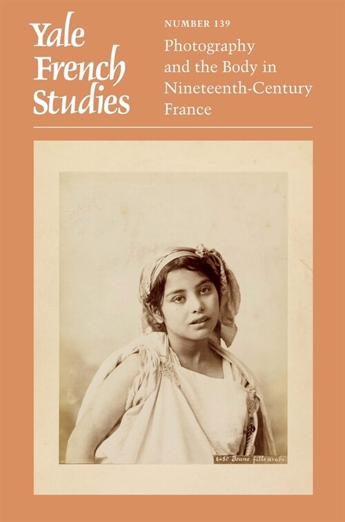 Yale French Studies, Number 139: Photography and the Body in Nineteenth-Century France (Paperback)