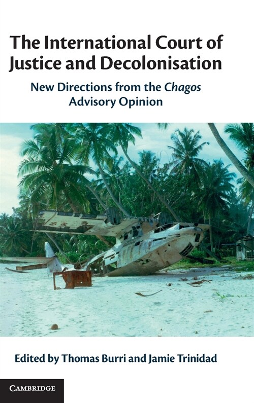 The International Court of Justice and Decolonisation : New Directions from the Chagos Advisory Opinion (Hardcover)