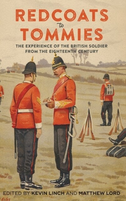 Redcoats to Tommies : The Experience of the British Soldier from the Eighteenth Century (Hardcover)