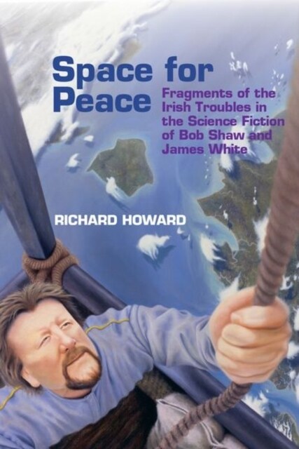 Space for Peace : Fragments of the Irish Troubles in the Science Fiction of Bob Shaw and James White (Hardcover)