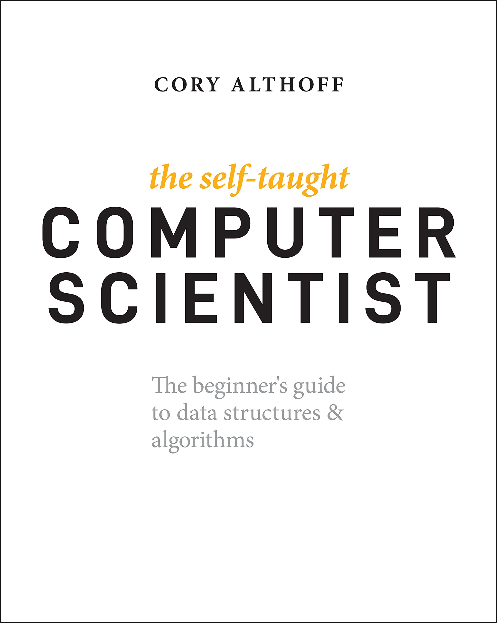 The Self-Taught Computer Scientist: The Beginners Guide to Data Structures & Algorithms (Paperback)