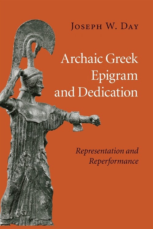 Archaic Greek Epigram and Dedication : Representation and Reperformance (Paperback)