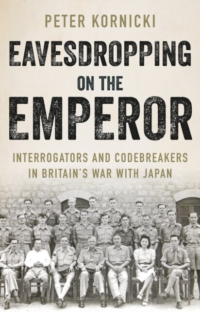 Eavesdropping on the Emperor : Interrogators and Codebreakers in Britains War With Japan (Hardcover)