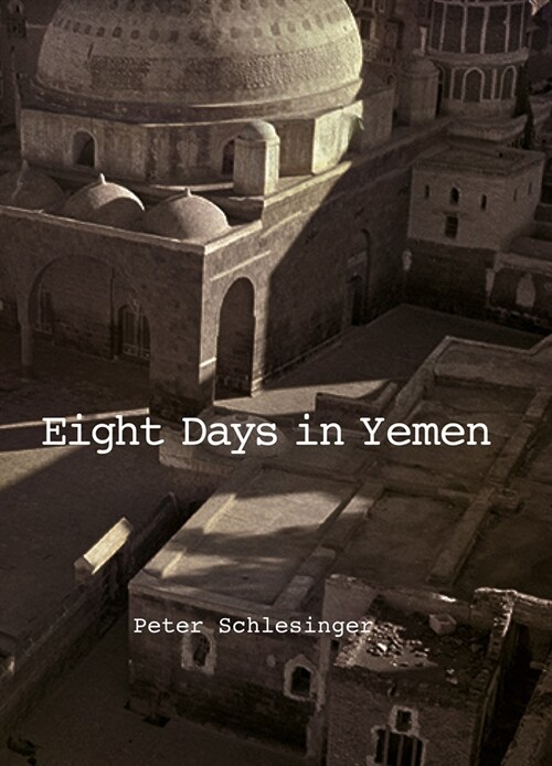 Peter Schlesinger: Eight Days in Yemen (Hardcover)