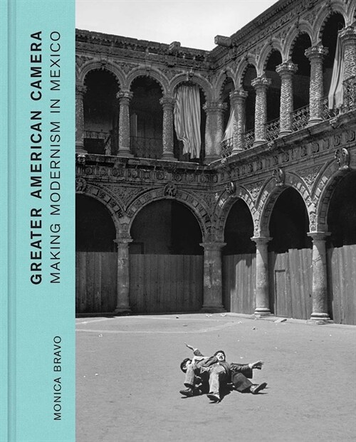 Greater American Camera: Making Modernism in Mexico (Hardcover)