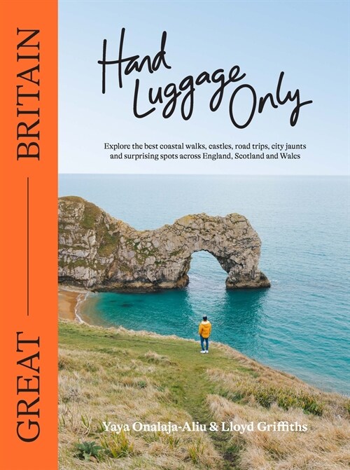 Hand Luggage Only: Great Britain: Explore the Best Coastal Walks, Castles, Road Trips, City Jaunts and Surprising Spots Across England, Scotland and W (Paperback)