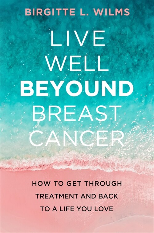 Live Well Beyond Breast Cancer: How to Get Through Treatment and Back to a Life You Love (Paperback)