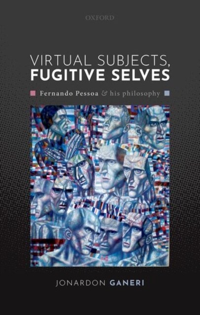 Virtual Subjects, Fugitive Selves : Fernando Pessoa and his philosophy (Hardcover)