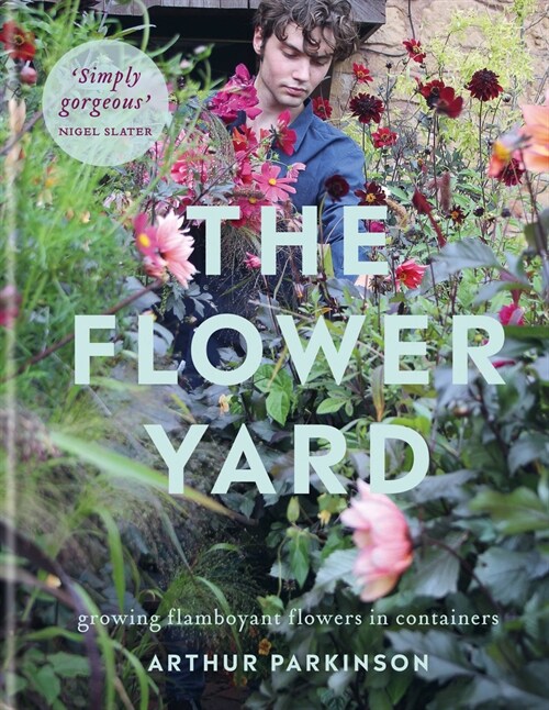 The Flower Yard : Growing Flamboyant Flowers in Containers  – THE SUNDAY TIMES BESTSELLER (Hardcover)