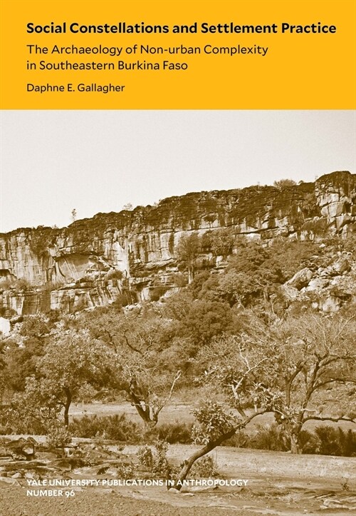 Social Constellations and Settlement Practice: The Archaeology of Non-Urban Complexity in Southeastern Burkina Faso Volume 96 (Paperback)