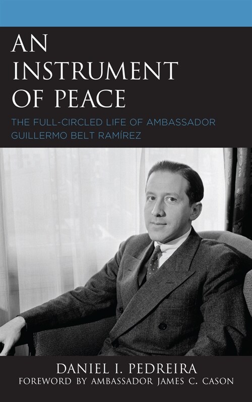 An Instrument of Peace: The Full-Circled Life of Ambassador Guillermo Belt Ram?ez (Paperback)