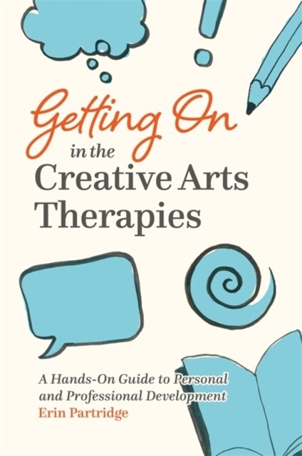 Getting On in the Creative Arts Therapies : A Hands-on Guide to Personal and Professional Development (Paperback)