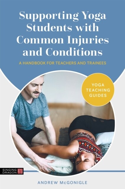 Supporting Yoga Students with Common Injuries and Conditions : A Handbook for Teachers and Trainees (Paperback)