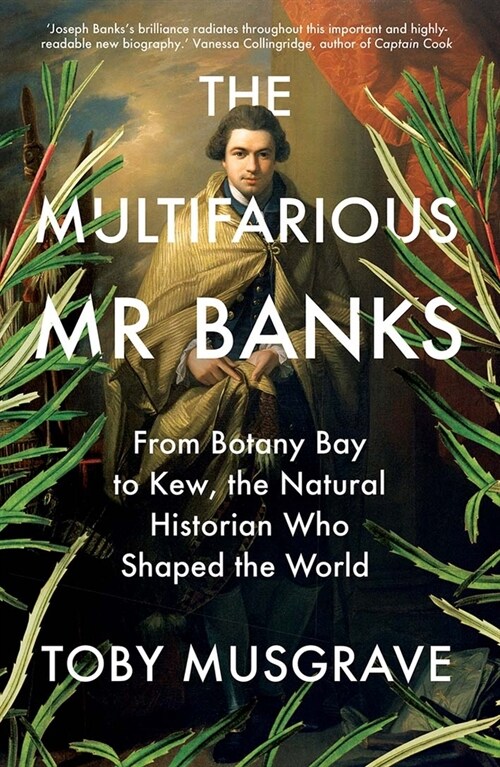 The Multifarious Mr. Banks: From Botany Bay to Kew, the Natural Historian Who Shaped the World (Paperback)