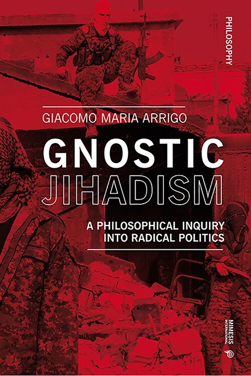 Gnostic Jihadism: A Philosophical Inquiry Into Radical Politics (Paperback)