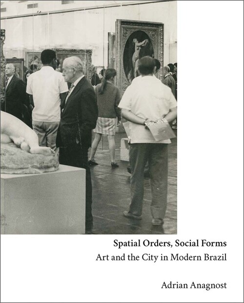 Spatial Orders, Social Forms: Art and the City in Modern Brazil (Hardcover)