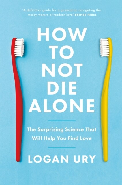 How to Not Die Alone : The Surprising Science That Will Help You Find Love (Paperback)