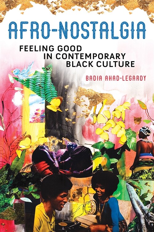 Afro-Nostalgia: Feeling Good in Contemporary Black Culture Volume 1 (Paperback)