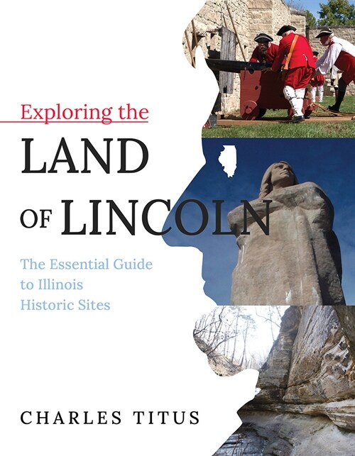 Exploring the Land of Lincoln: The Essential Guide to Illinois Historic Sites (Paperback)